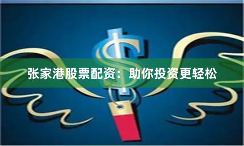 张家港股票配资：助你投资更轻松