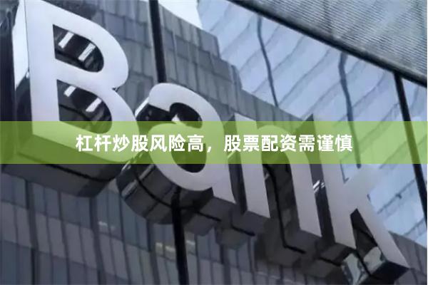 杠杆炒股风险高，股票配资需谨慎
